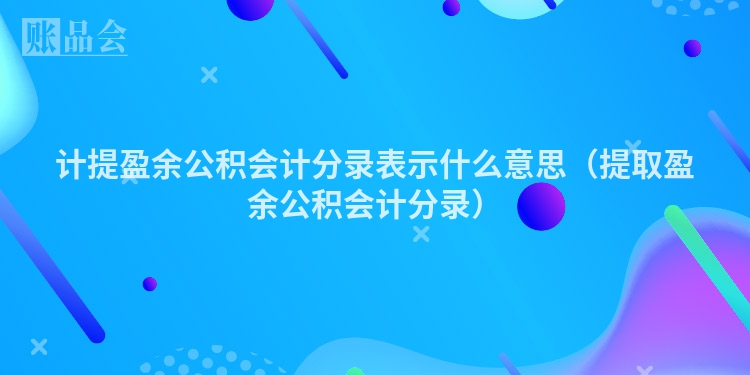 计提盈余公积会计分录表示什么意思（提取盈余公积会计分录）
