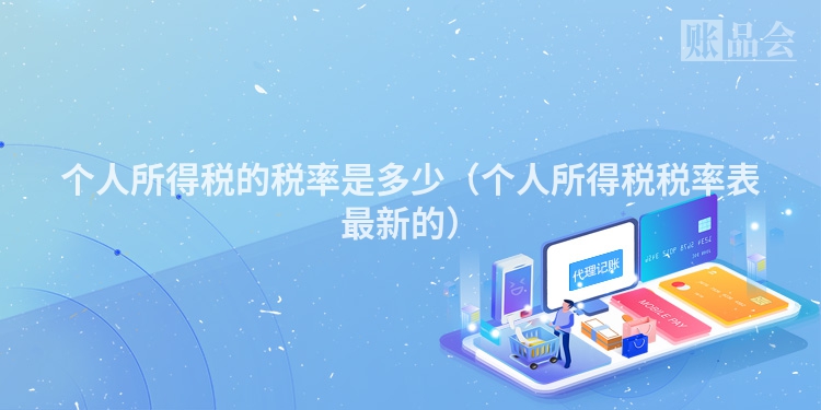 个人所得税的税率是多少（个人所得税税率表最新的）