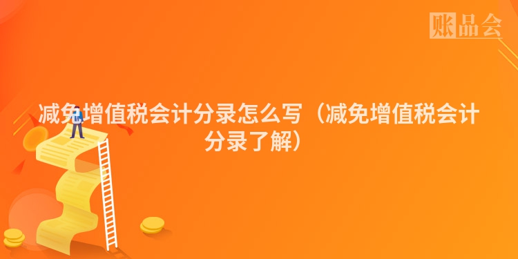 减免增值税会计分录怎么写（减免增值税会计分录了解）