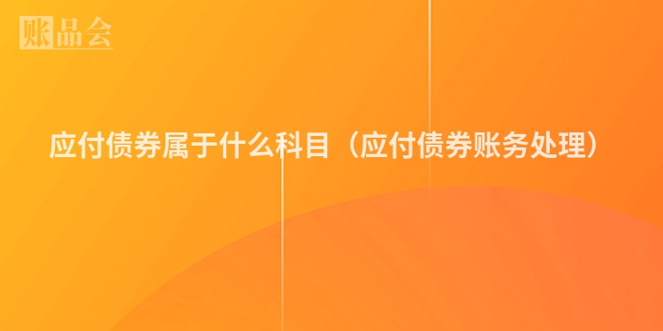 应付债券属于什么科目（应付债券账务处理）