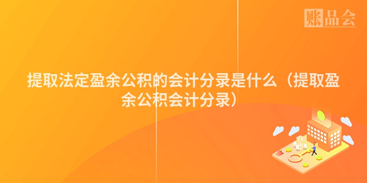 提取法定盈余公积的会计分录是什么（提取盈余公积会计分录）