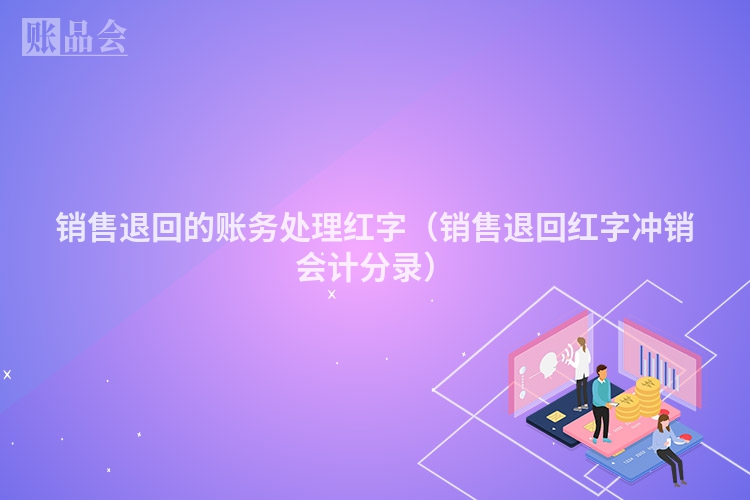 销售退回的账务处理红字（销售退回红字冲销会计分录）