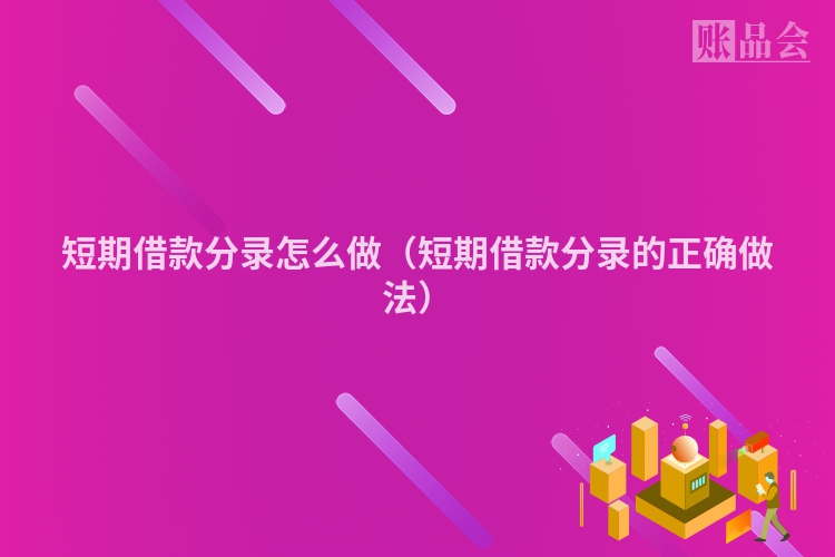 短期借款分录怎么做（短期借款分录的正确做法）
