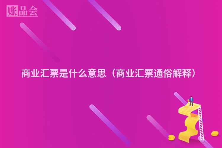 商业汇票是什么意思（商业汇票通俗解释）