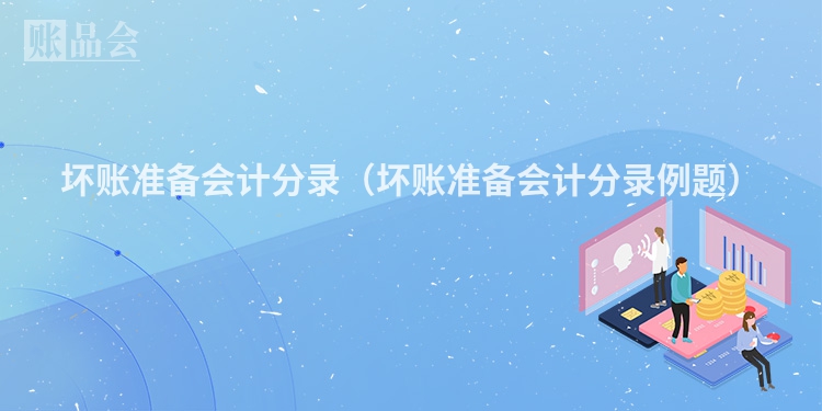 坏账准备会计分录（坏账准备会计分录例题）