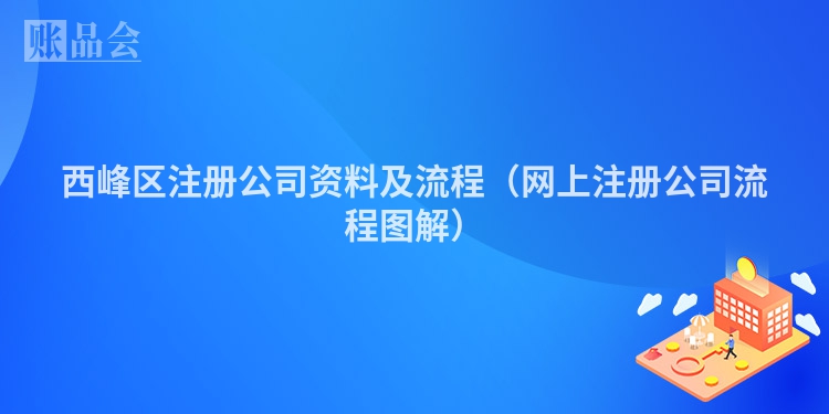 西峰区注册公司资料及流程（网上注册公司流程图解）
