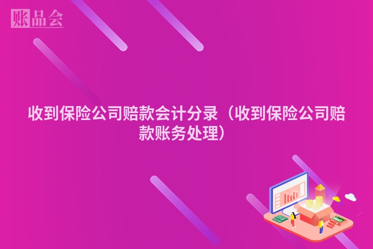 收到保险公司赔款会计分录（收到保险公司赔款账务处理）