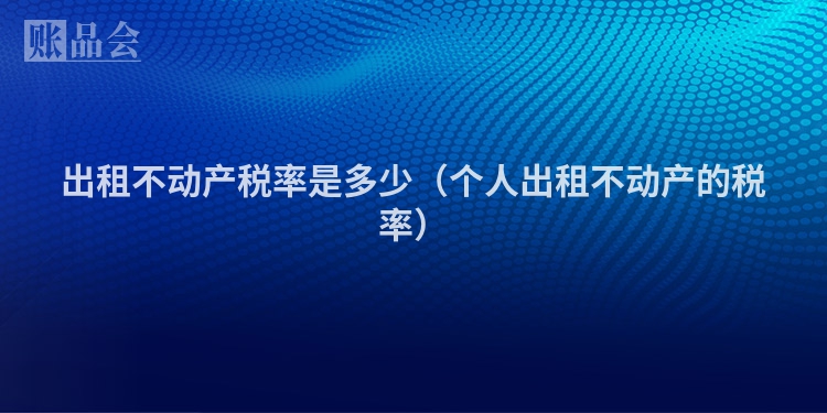 出租不动产税率是多少（个人出租不动产的税率）