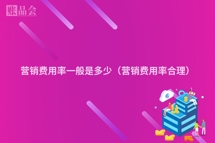 营销费用率一般是多少（营销费用率合理）