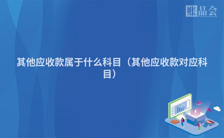其他应收款属于什么科目（其他应收款对应科目）