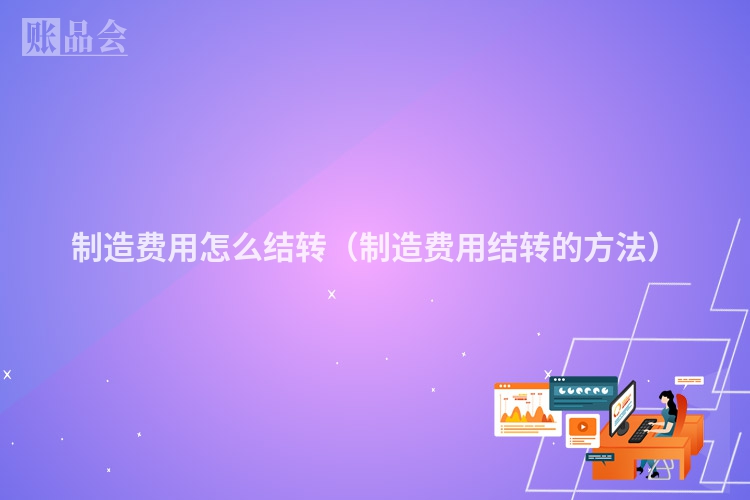 制造费用怎么结转（制造费用结转的方法）