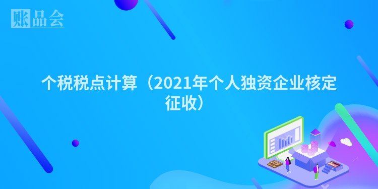 个税税点计算（2021年个人独资企业核定征收）