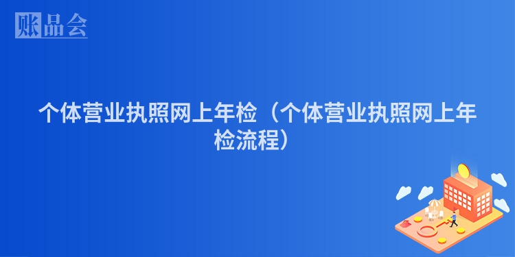 个体营业执照网上年检（个体营业执照网上年检流程）