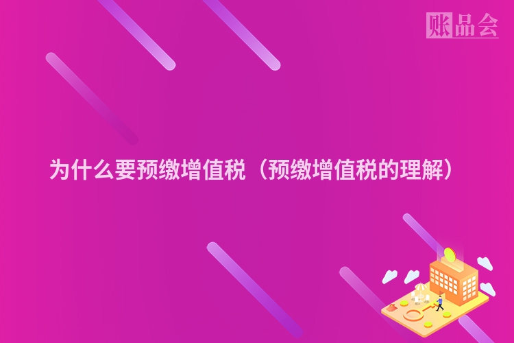 为什么要预缴增值税（预缴增值税的理解）