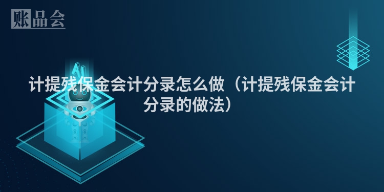 计提残保金会计分录怎么做（计提残保金会计分录的做法）