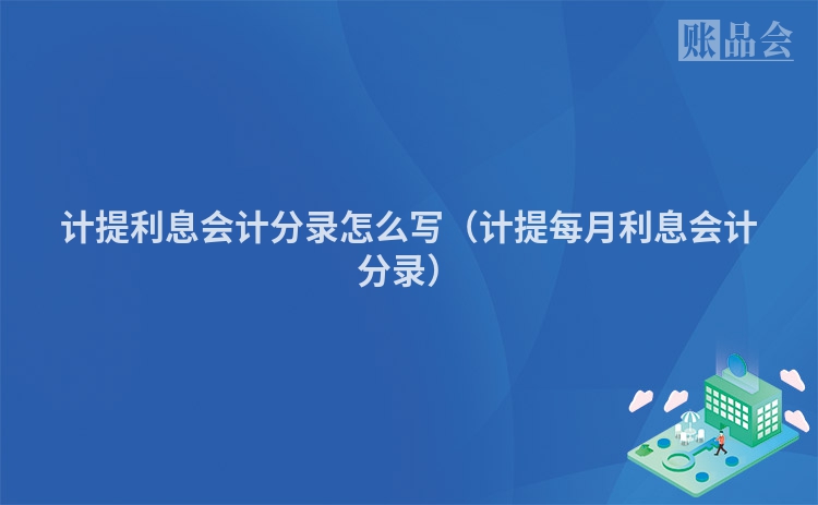 计提利息会计分录怎么写（计提每月利息会计分录）