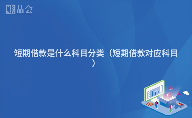 短期借款是什么科目分类（短期借款对应科目）