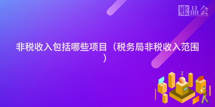非税收入包括哪些项目（税务局非税收入范围）