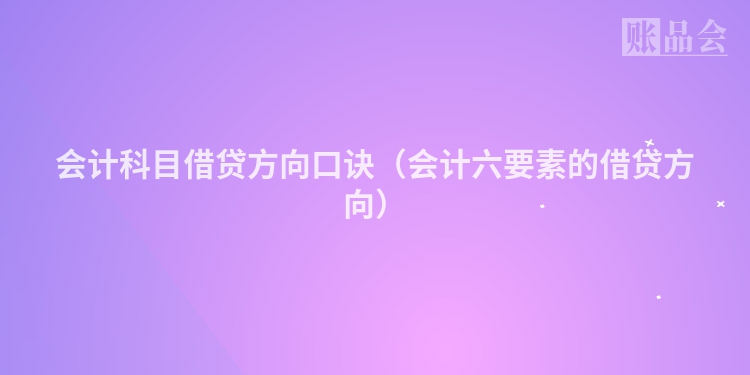 会计科目借贷方向口诀（会计六要素的借贷方向）