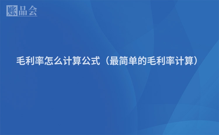 毛利率怎么计算公式（最简单的毛利率计算）