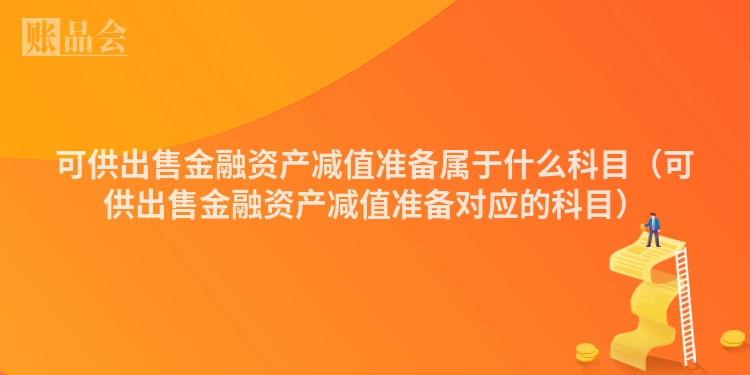 可供出售金融资产减值准备属于什么科目（可供出售金融资产减值准备对应的科目）