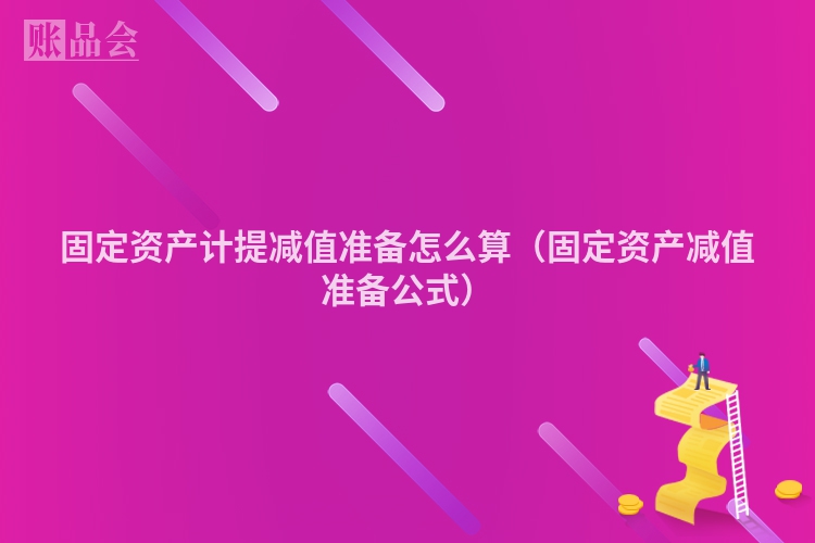 固定资产计提减值准备怎么算（固定资产减值准备公式）