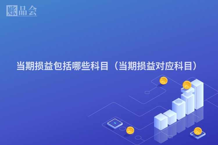 当期损益包括哪些科目（当期损益对应科目）