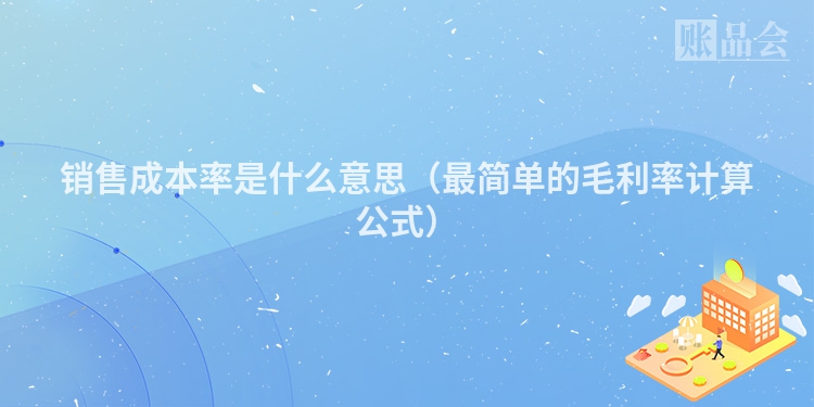 销售成本率是什么意思（最简单的毛利率计算公式）