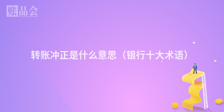 转账冲正是什么意思(银行十大术语)