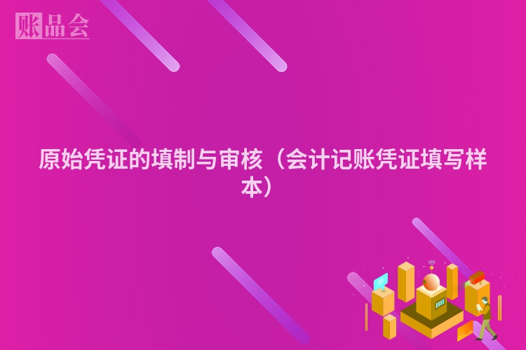 原始凭证的填制与审核（会计记账凭证填写样本）