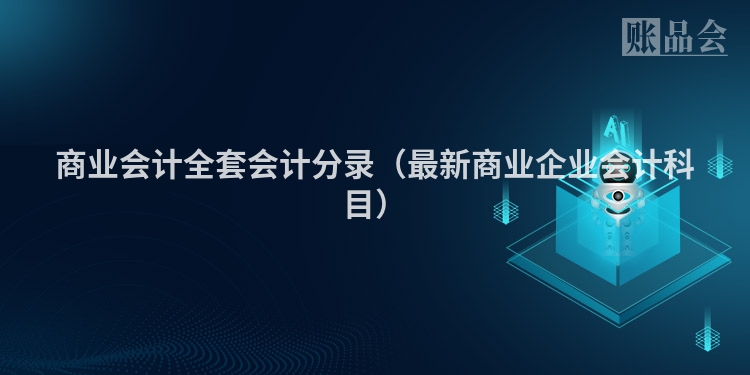 商业会计全套会计分录（最新商业企业会计科目）