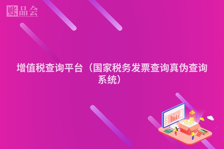 增值税查询平台（国家税务发票查询真伪查询系统）