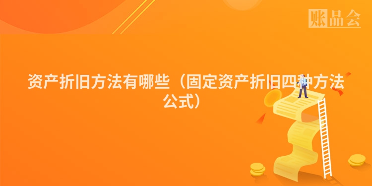 资产折旧方法有哪些（固定资产折旧四种方法公式）