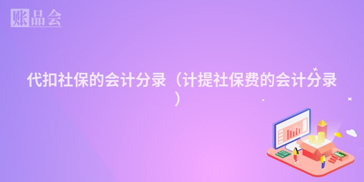 代扣社保的会计分录（计提社保费的会计分录）