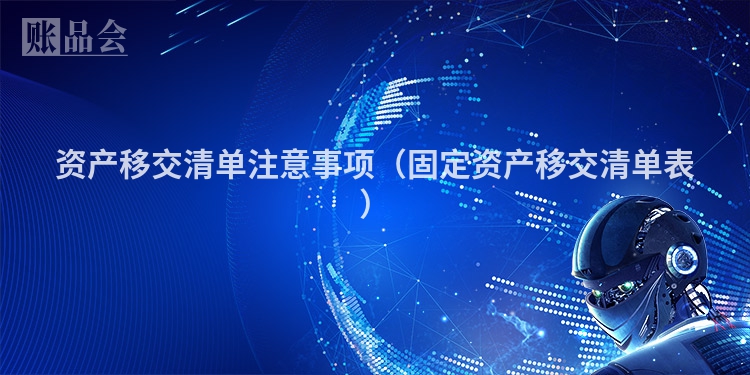 资产移交清单注意事项（固定资产移交清单表）