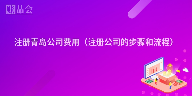 注册青岛公司费用（注册公司的步骤和流程）