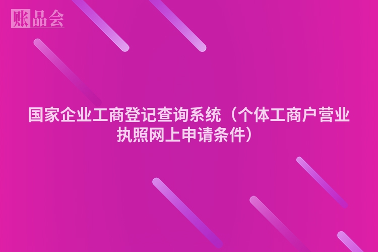 国家企业工商登记查询系统（个体工商户营业执照网上申请条件）