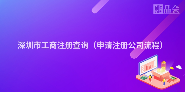 深圳市工商注册查询（申请注册公司流程）