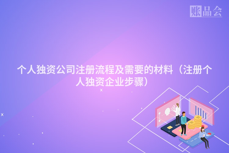 个人独资公司注册流程及需要的材料（注册个人独资企业步骤）