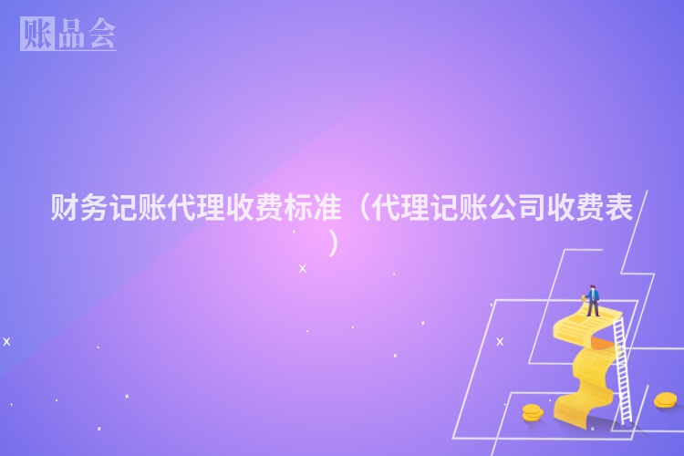 财务记账代理收费标准（代理记账公司收费表）