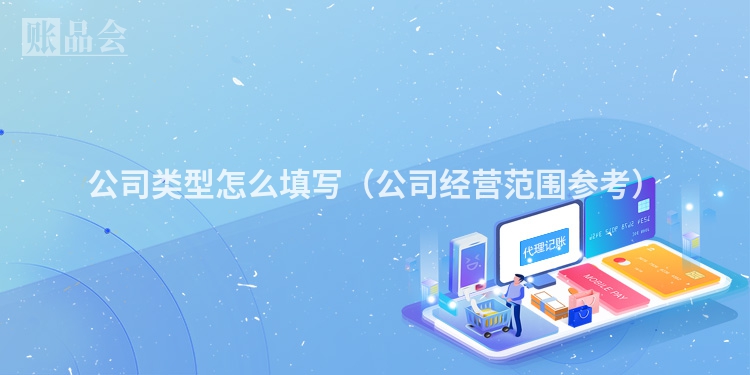 公司类型怎么填写（公司经营范围参考）