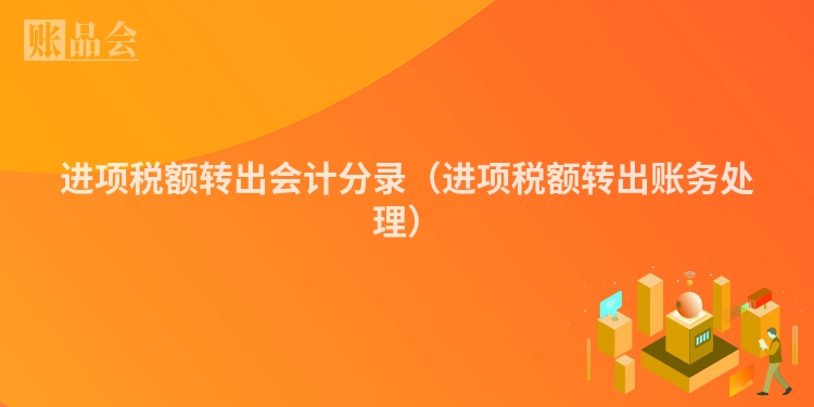 进项税额转出会计分录（进项税额转出账务处理）