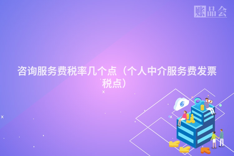 咨询服务费税率几个点（个人中介服务费发票税点）