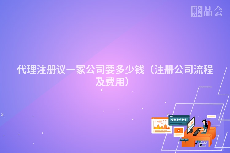 代理注册议一家公司要多少钱（注册公司流程及费用）