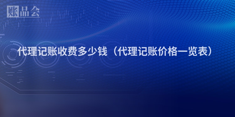 代理记账收费多少钱（代理记账价格一览表）