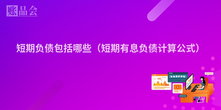 短期负债包括哪些（短期有息负债计算公式）