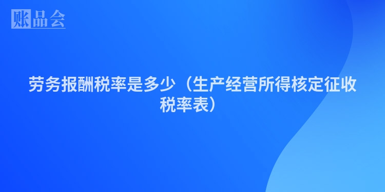 劳务报酬税率是多少（生产经营所得核定征收税率表）