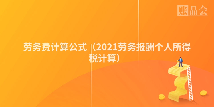 劳务费计算公式（2021劳务报酬个人所得税计算）