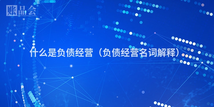 什么是负债经营（负债经营名词解释）