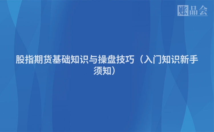 股指期货基础知识与操盘技巧（入门知识新手须知）